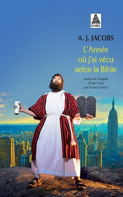 L' année où j'ai vécu selon la Bible: ou L'humble quête d'un homme qui chercha à suivre la Bible aussi littéralement que possible