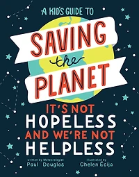 A Kid's Guide to Saving the Planet: It's Not Hopeless and We're Helpless