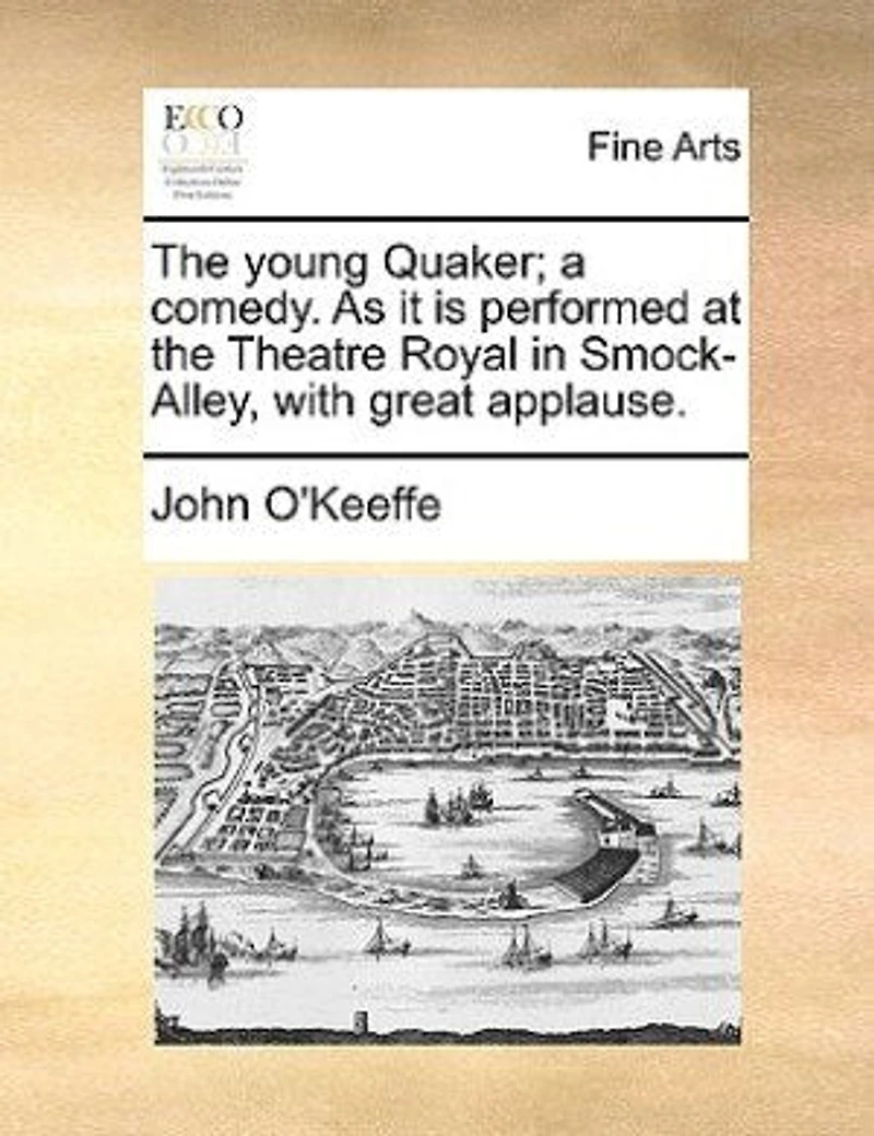 the Young Quaker; a Comedy. As it is Performed at Theatre Royal Smoke Alley, With Great Applause