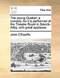 the Young Quaker; a Comedy. As it is Performed at Theatre Royal Smoke Alley, With Great Applause