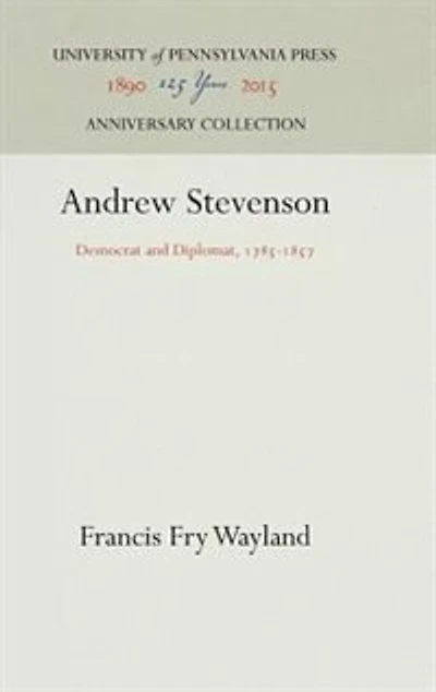 Andrew Stevenson: Democrat And Diplomat, 1785-1857