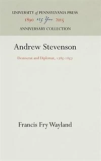 Andrew Stevenson: Democrat And Diplomat, 1785-1857