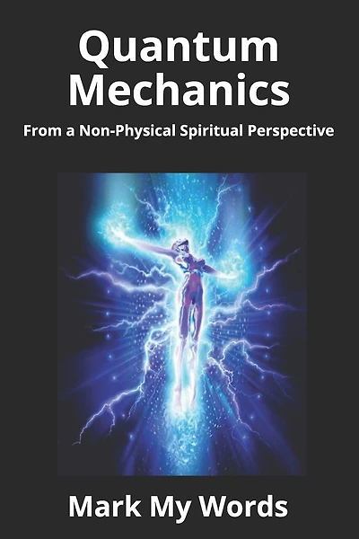 Quantum Mechanics: From a Non-Physical Spiritual Perspective