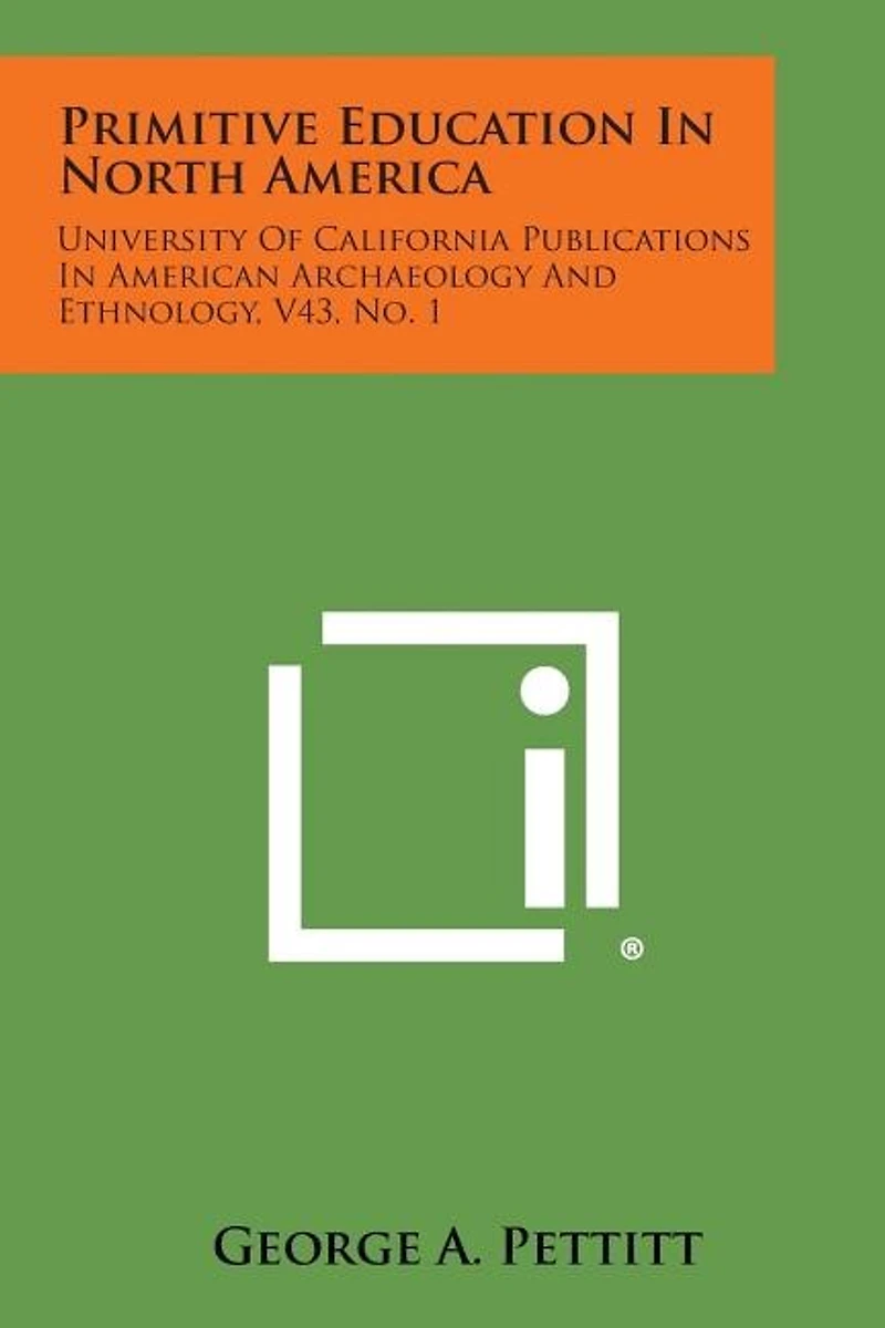 Primitive Education in North America: University of California Publications in American Archaeology and Ethnology, V43, No. 1