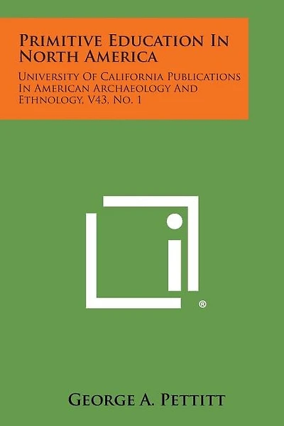 Primitive Education in North America: University of California Publications in American Archaeology and Ethnology, V43, No. 1