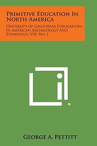 Primitive Education in North America: University of California Publications in American Archaeology and Ethnology, V43, No. 1