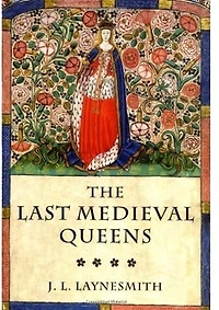 The Last Medieval Queens: English Queenship 1445-1503