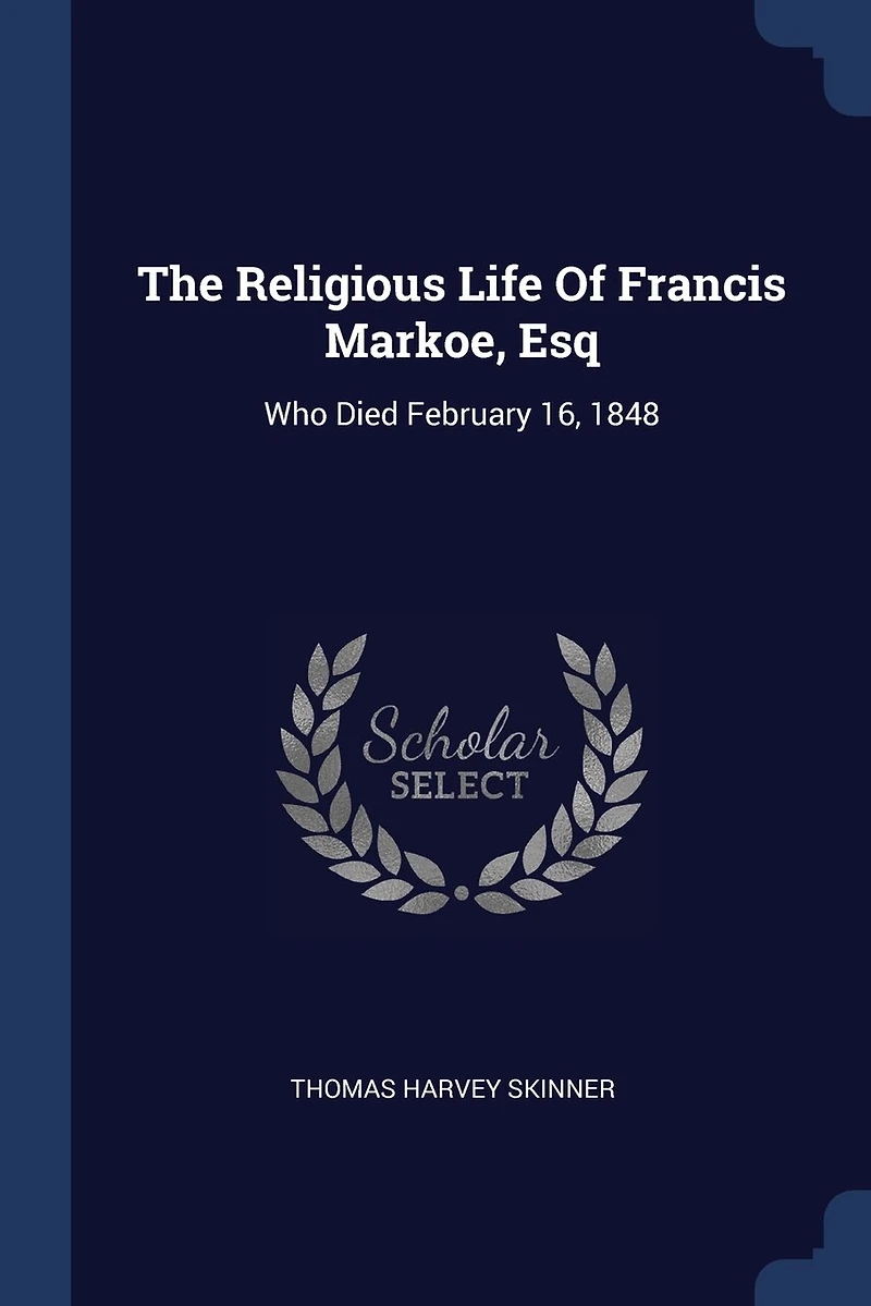 The Religious Life Of Francis Markoe, Esq: Who Died February 16, 1848