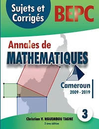 Annales de Mathématiques, B.E.P.C., Cameroun, 2009 - 2019: Sujets et Corrigés