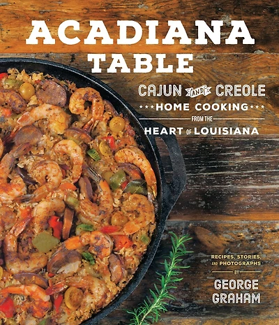 Acadiana Table: Cajun And Creole Home Cooking From The Heart Of Louisiana
