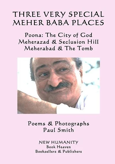 Three Very Special Meher Baba Places: Poona: The City of God, Meherazad & Seclusion Hill, Meherabad & The Tomb