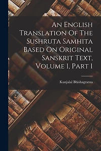 An English Translation Of The Sushruta Samhita Based On Original Sanskrit Text, Volume 1, Part 1