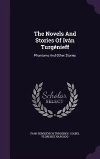 The Novels and Stories of Iván Turgénieff: Phantoms, Other