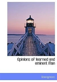 Opinions of Learned and Eminent Man
