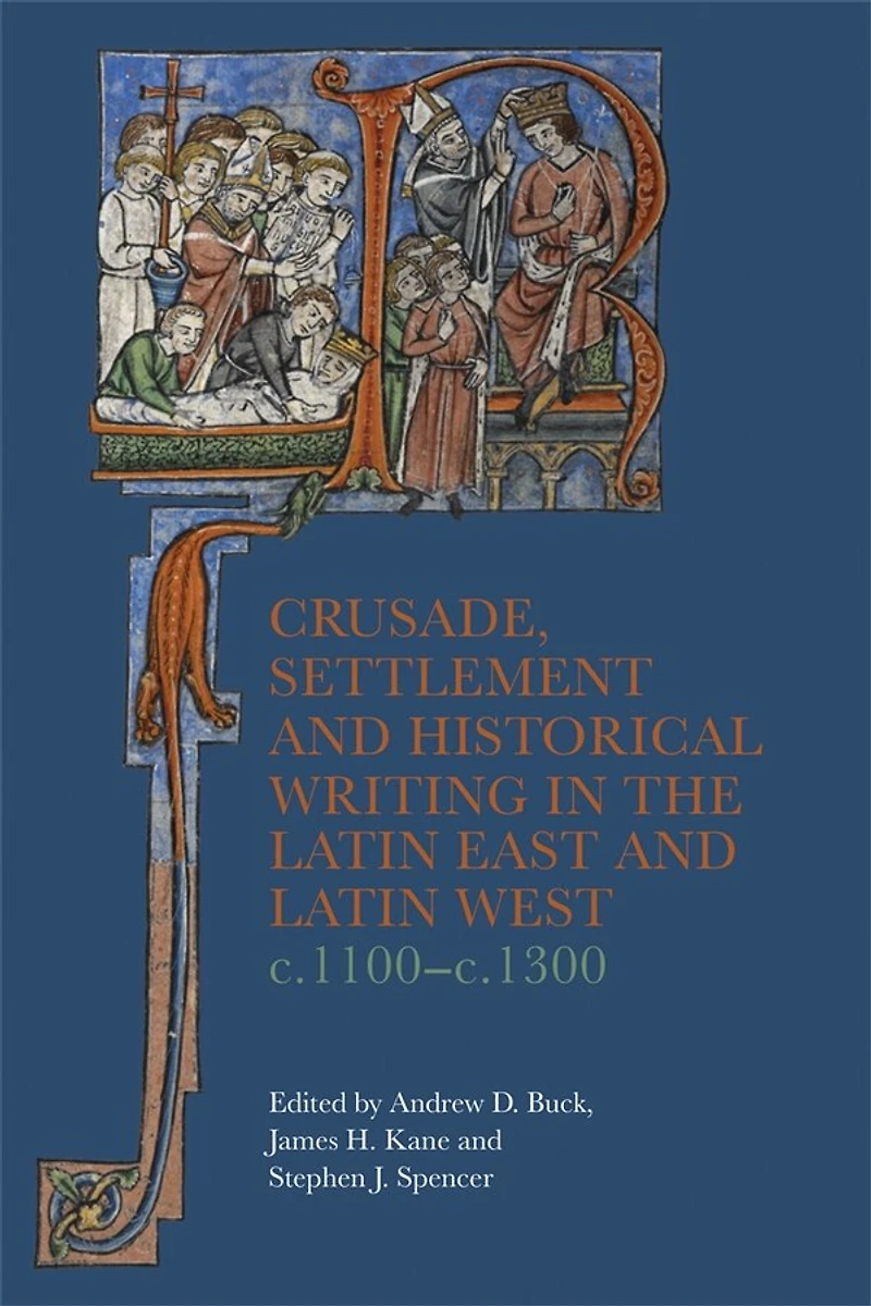 Crusade, Settlement and Historical Writing the Latin East West, c. 1100-c.1300