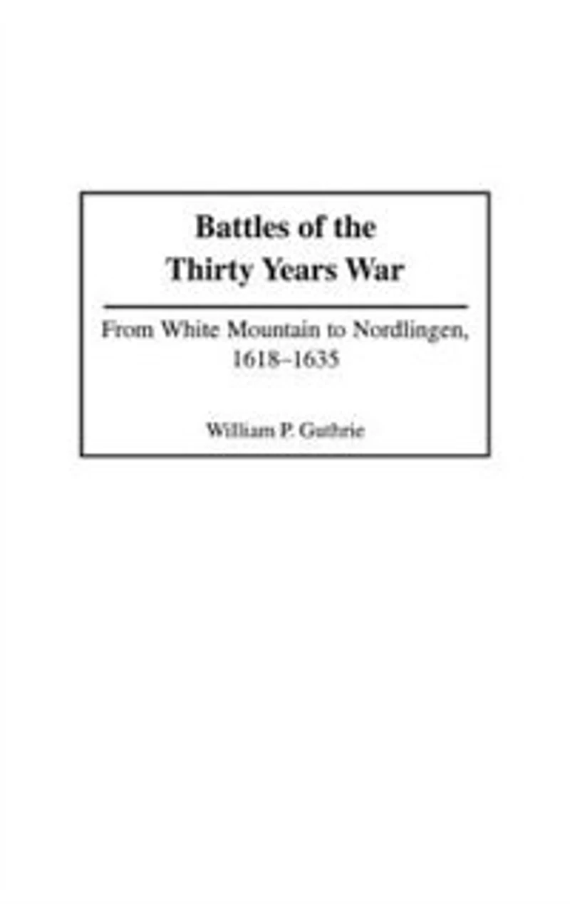 Battles Of The Thirty Years War: From White Mountain To Nordlingen, 1618-1635