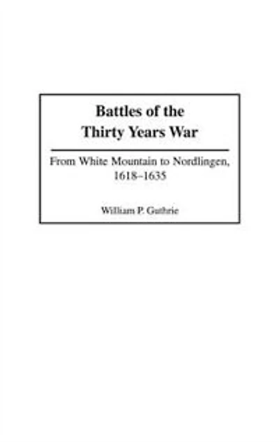 Battles Of The Thirty Years War: From White Mountain To Nordlingen, 1618-1635