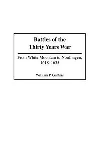 Battles Of The Thirty Years War: From White Mountain To Nordlingen, 1618-1635