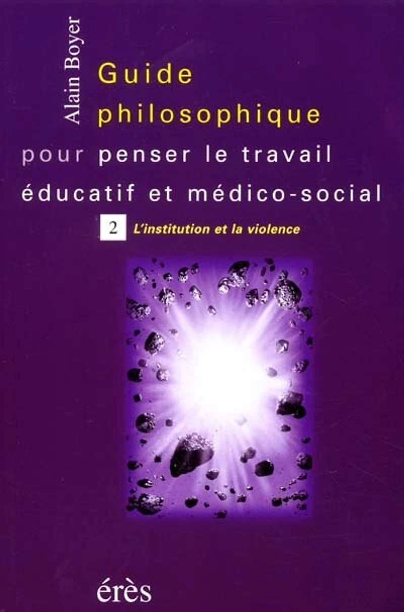 Guide philosophique pour penser le travail éducatif et médico-social, Vol. 2. L'institution la violence