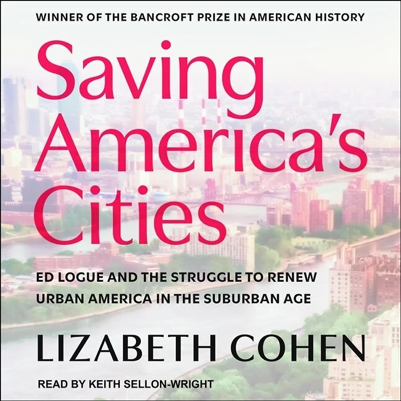 Saving America's Cities Lib/E: Ed Logue and the Struggle to Renew Urban America Suburban Age