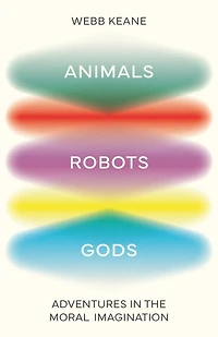 Animals, Robots, Gods: Adventures the Moral Imagination