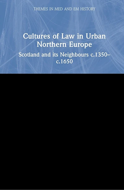 Cultures Of Law Urban Northern Europe: Scotland And Its Neighbours C.1350-c.1650