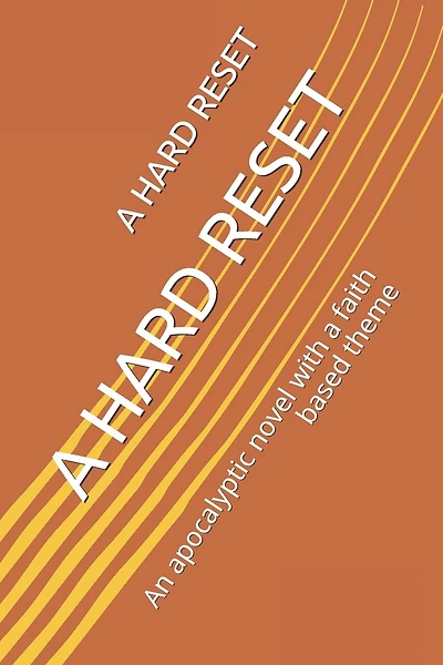 A Hard Reset: An apocalyptic novel with a faith based theme