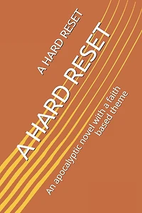 A Hard Reset: An apocalyptic novel with a faith based theme