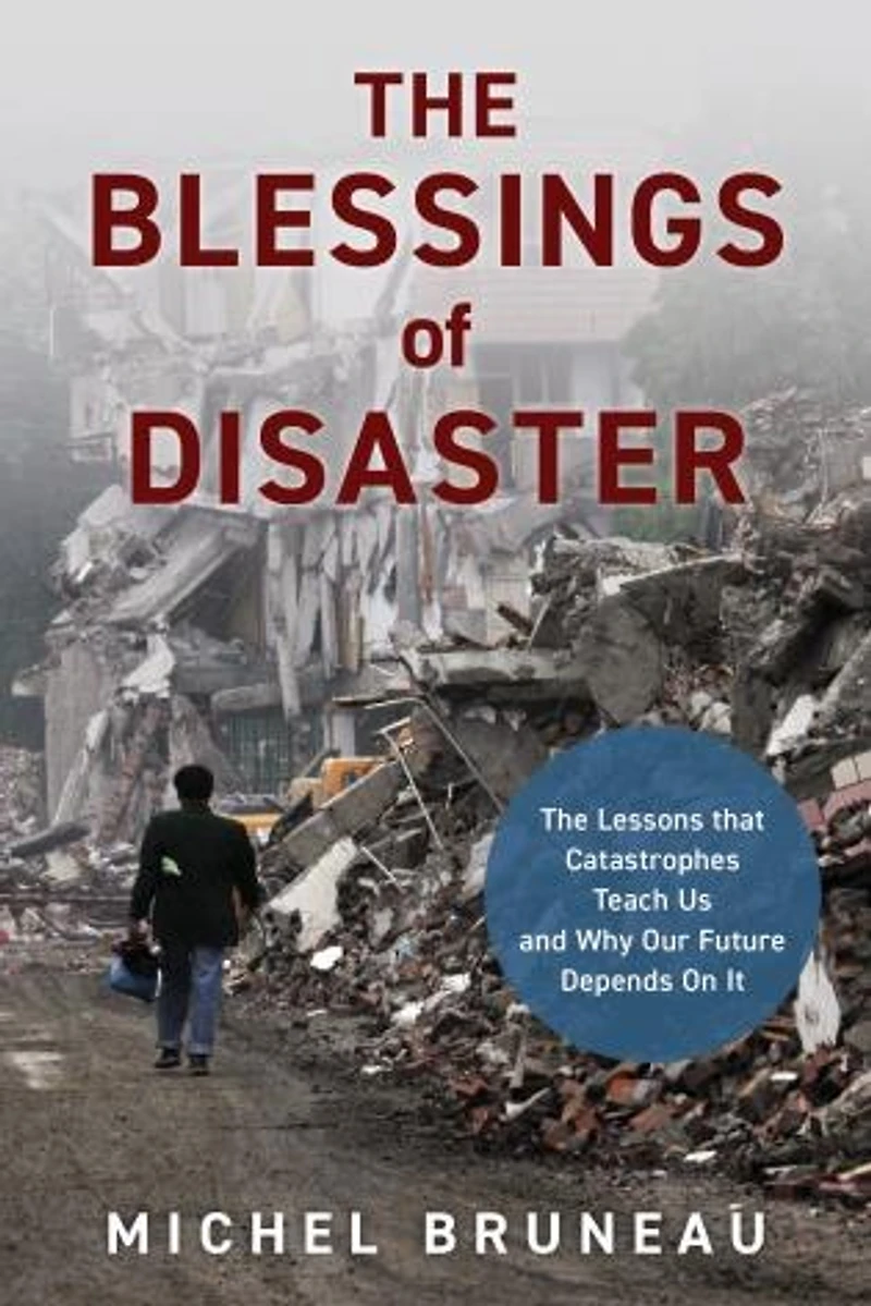 Blessings of Disaster: The Lessons That Catastrophes Teach Us and Why Our Future Depends on It