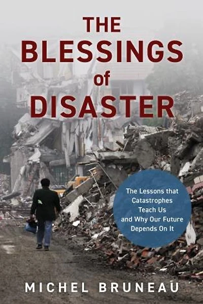 Blessings of Disaster: The Lessons That Catastrophes Teach Us and Why Our Future Depends on It