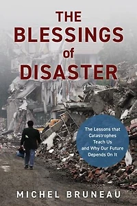 Blessings of Disaster: The Lessons That Catastrophes Teach Us and Why Our Future Depends on It