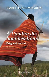 A l'ombre des hommes-lions: j'ai grandi maasai