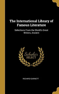 The International Library of Famous Literature: Selections From the World's Great Writers, Ancient