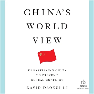 China's World View: Demystifying China to Prevent Global Conflict