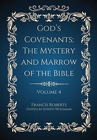 God's Covenants: The Mystery and Marrow of the Bible Volume 4
