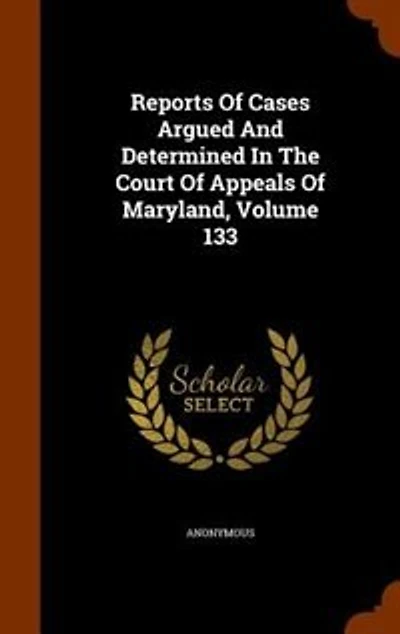 Reports Of Cases Argued And Determined The Court Appeals Maryland, Volume 133
