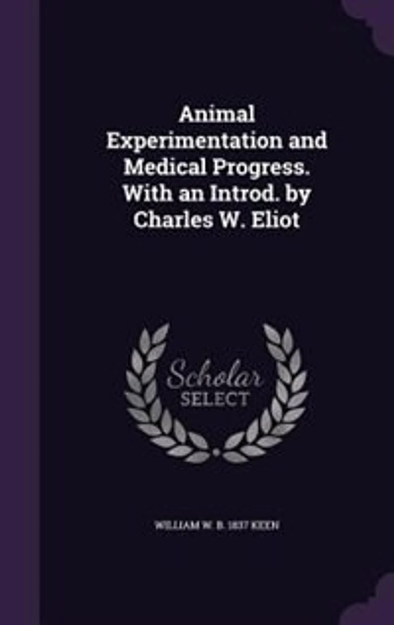 Animal Experimentation and Medical Progress. With an Introd. by Charles W. Eliot