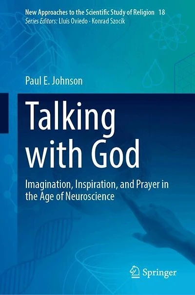 Talking with God: Imagination, Inspiration, and Prayer the Age of Neuroscience