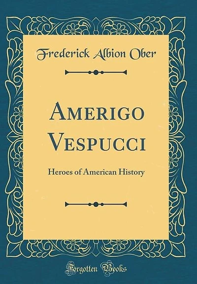 Amerigo Vespucci: Heroes of American History (Classic Reprint)