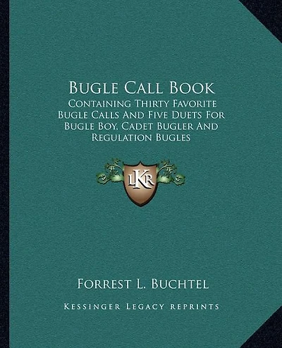 Bugle Call Book: Containing Thirty Favorite Bugle Calls And Five Duets For Bugle Boy, Cadet Bugler And Regulation Bugles