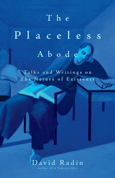 The Placeless Abode: Talks and Writings on the Nature of Existence