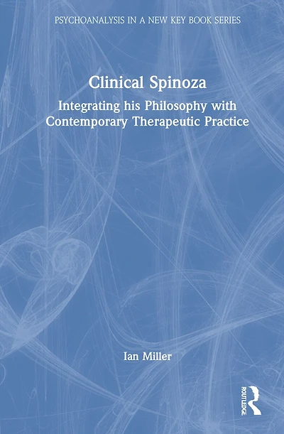 Clinical Spinoza: Integrating His Philosophy With Contemporary Therapeutic Practice