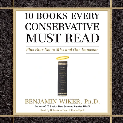 10 Books Every Conservative Must Read: Plus Four Not to Miss and One Imposter