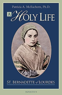 A Holy Life: The Writings Of Saint Bernadette Lourdes