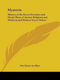 Mysteria: History of the Secret Doctrines and Mystic Rites Ancient Religions Medieval Modern Secre