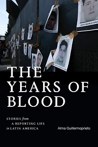 The Years of Blood: Stories from a Reporting Life Latin America