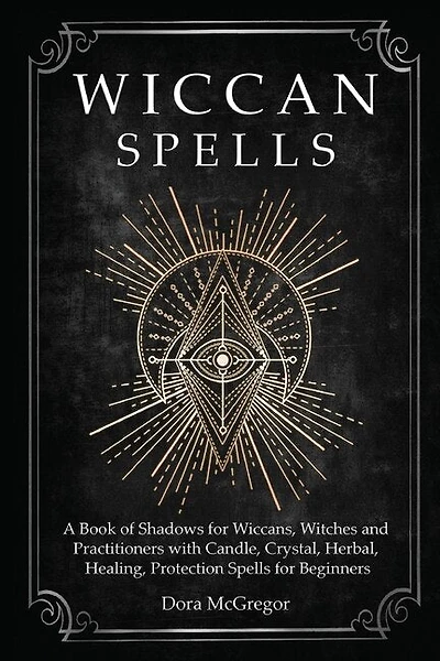 Wiccan Spells: A Book Of Shadows For Wiccans, Witches And Practitioners With Candle, Crystal, Herbal, Healing, Pro
