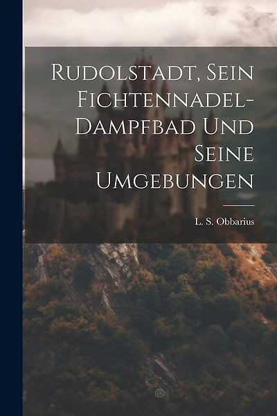Rudolstadt, Sein Fichtennadel-dampfbad Und Seine Umgebungen
