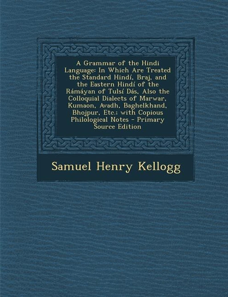 A Grammar of the Hindi Language: In Which Are Treated the Standard Hindí, Braj, and the Eastern Hindí of the Rámáyan of Tulsí Dás