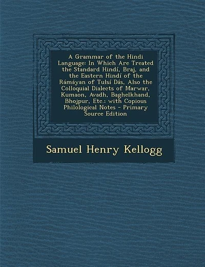 A Grammar of the Hindi Language: In Which Are Treated the Standard Hindí, Braj, and the Eastern Hindí of the Rámáyan of Tulsí Dás